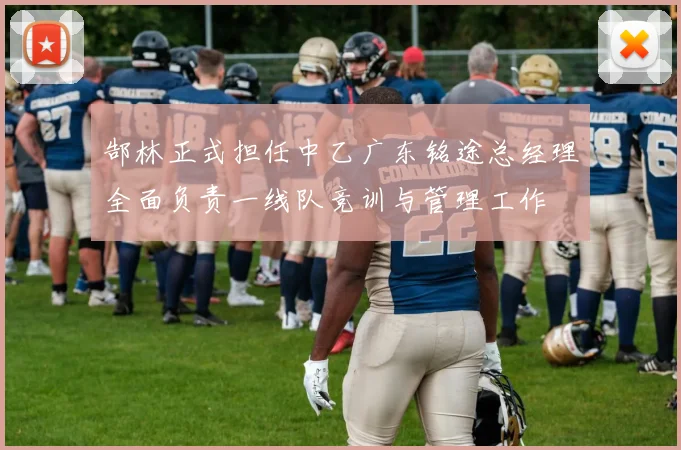 郜林正式担任中乙广东铭途总经理全面负责一线队竞训与管理工作