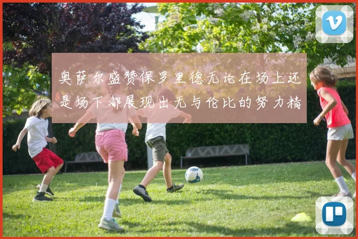 奥萨尔盛赞保罗里德无论在场上还是场下都展现出无与伦比的努力精神