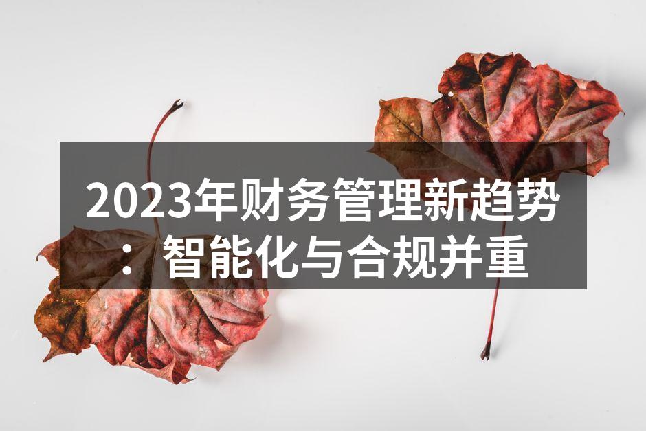 2023年财务管理新趋势：智能化与合规并重